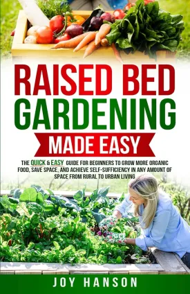 Raised Bed Gardening Made Easy: The Quick & Easy Guide for Beginners to Grow More Organic Food, Save Space, and Achieve Self-Sufficiency in Any Amount of Space from Rural to Urban Living Paperback  April 30, 2025